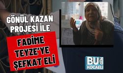 GÖNÜL KAZAN PROJESİ İLE FADİME TEYZE’YE ŞEFKAT ELİ