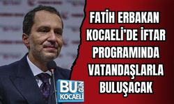 FATİH ERBAKAN KOCAELİ’DE İFTAR PROGRAMINDA VATANDAŞLARLA BULUŞACAK