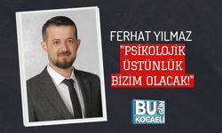 FERHAT YILMAZ "PSİKOLOJİK ÜSTÜNLÜK BİZİM OLACAK!"