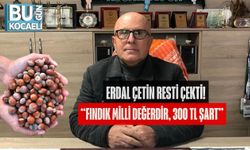 ERDAL ÇETİN RESTİ ÇEKTİ: “FINDIK MİLLİ DEĞERDİR, 300 TL ŞART”