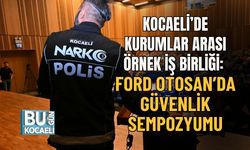 KOCAELİ’DE KURUMLAR ARASI ÖRNEK İŞ BİRLİĞİ: FORD OTOSAN’DA GÜVENLİK SEMPOZYUMU