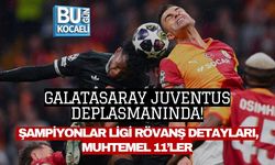 GALATASARAY JUVENTUS DEPLASMANINDA! ŞAMPİYONLAR LİGİ RÖVANŞ DETAYLARI, MUHTEMEL 11’LER