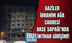 GAZİLER İBRAHİM AĞA CADDESİ AKSE SAPAĞI’NDA İNTİHAR GİRİŞİMİ!