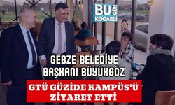 GEBZE BELEDİYE BAŞKANI BÜYÜKGÖZ GTÜ GÜZİDE KAMPÜS’Ü ZİYARET ETTİ