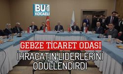 GEBZE TİCARET ODASI İHRACATIN LİDERLERİNİ ÖDÜLLENDİRDİ