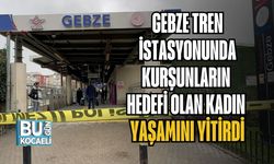 GEBZE TREN İSTASYONUNDA KURŞUNLARIN HEDEFİ OLAN KADIN YAŞAMINI YİTİRDİ