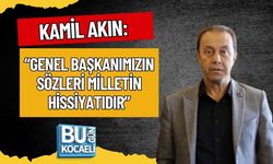 KAMİL AKIN: “GENEL BAŞKANIMIZIN SÖZLERİ MİLLETİN HİSSİYATIDIR”
