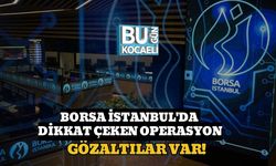 Borsa İstanbul'da Dikkat Çeken Operasyon: Gözaltılar Var!