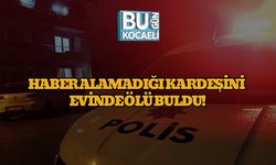 Haber Alamadığı Kardeşini Evinde Ölü Buldu!