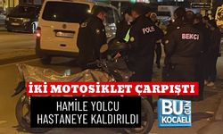 İKİ MOTOSİKLET ÇARPIŞTI: HAMİLE YOLCU HASTANEYE KALDIRILDI