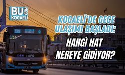 KOCAELİ’DE GECE ULAŞIMI BAŞLADI: HANGİ HAT NEREYE GİDİYOR?