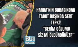 HARDA’NIN BABASINDAN TABUT BAŞINDA SERT TEPKİ: “BENİM OĞLUMU SİZ Mİ ÖLDÜRDÜNÜZ?”