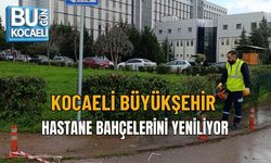 KOCAELİ BÜYÜKŞEHİR HASTANE BAHÇELERİNİ YENİLİYOR