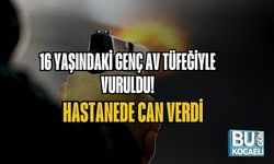 16 YAŞINDAKİ GENÇ AV TÜFEĞİYLE VURULDU: HASTANEDE CAN VERDİ