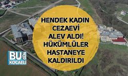 Hendek Kadın Cezaevi Alev Aldı! Hükümlüler Hastaneye Kaldırıldı