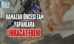 RAMAZAN ÖNCESİ ZAM YAPANLARA İHRACAT FRENİ