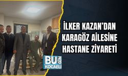 İLKER KAZAN’DAN KARAGÖZ AİLESİNE HASTANE ZİYARETİ