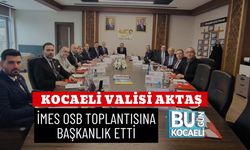 KOCAELİ VALİSİ AKTAŞ, İMES OSB TOPLANTISINA BAŞKANLIK ETTİ