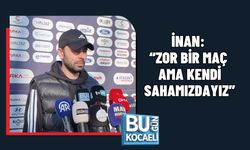 İNAN: “ZOR BİR MAÇ AMA KENDİ SAHAMIZDAYIZ”