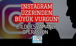INSTAGRAM ÜZERİNDEN BÜYÜK VURGUN! 16 İLDE EŞ ZAMANLI OPERASYON