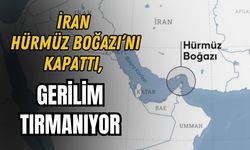 İRAN HÜRMÜZ BOĞAZI’NI KAPATTI, GERİLİM TIRMANIYOR