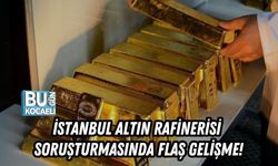 İSTANBUL ALTIN RAFİNERİSİ SORUŞTURMASINDA FLAŞ GELİŞME!