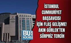İSTANBUL CUMHURİYET BAŞSAVCISI İÇİN FLAŞ GELİŞME! AKIN GÜRLEK’TEN SÜRPRİZ TERCİH