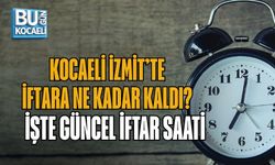 KOCAELİ İZMİT’TE İFTARA NE KADAR KALDI? İŞTE GÜNCEL İFTAR SAATİ