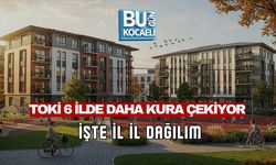 TOKİ 6 İLDE DAHA KURA ÇEKİYOR: İŞTE İL İL DAĞILIM