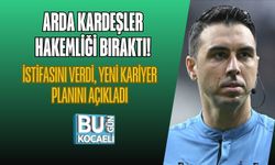 ARDA KARDEŞLER HAKEMLİĞİ BIRAKTI: İSTİFASINI VERDİ, YENİ KARİYER PLANINI AÇIKLADI