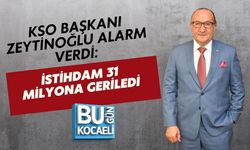KSO BAŞKANI ZEYTİNOĞLU ALARM VERDİ: İSTİHDAM 31 MİLYONA GERİLEDİ