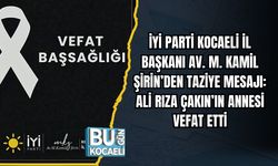 İYİ PARTİ KOCAELİ İL BAŞKANI AV. M. KAMİL ŞİRİN’DEN TAZİYE MESAJI: ALİ RIZA ÇAKIN’IN ANNESİ VEFAT ETTİ
