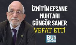 İZMİT'İN EFSANE MUHTARI GÜNGÖR SANER VEFAT ETTİ