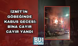 İzmit'in Göbeğinde Kabus Gecesi: Bina Cayır Cayır Yandı