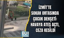 İZMİT’TE SOKAK ORTASINDA ÇOCUK DEHŞETİ: HAVAYA ATEŞ AÇTI, CEZA KESİLDİ