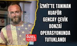 İZMİT’TE TANINAN KUAFÖR GENCAY ÇEVİK BONZAİ OPERASYONUNDA TUTUKLANDI