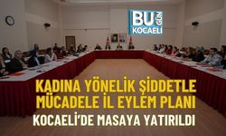 KADINA YÖNELİK ŞİDDETLE MÜCADELE İL EYLEM PLANI KOCAELİ’DE MASAYA YATIRILDI