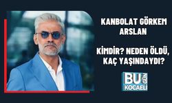 KANBOLAT GÖRKEM ARSLAN KİMDİR? NEDEN ÖLDÜ, KAÇ YAŞINDAYDI?