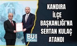 KANDIRA İLÇE BAŞKANLIĞI’NA SERTAN KULAÇ ATANDI