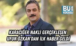 Karaciğer Nakli Gerçekleşen Ufuk Özkan’dan İlk Haber Geldi