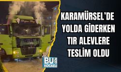 Karamürsel’de Yolda Giderken Tır Alevlere Teslim Oldu