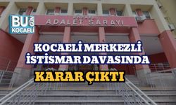 KOCAELİ MERKEZLİ İSTİSMAR DAVASINDA KARAR ÇIKTI