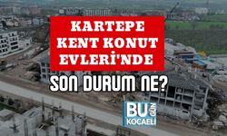 KARTEPE KENT KONUT EVLERİ'NDE SON DURUM NE?