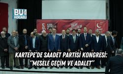 KARTEPE’DE SAADET PARTİSİ KONGRESİ: “MESELE GEÇİM VE ADALET”