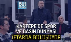 KARTEPE’DE SPOR VE BASIN DÜNYASI İFTARDA BULUŞUYOR