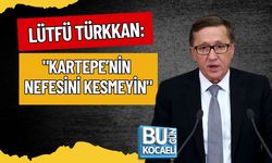 LÜTFÜ TÜRKKAN: "KARTEPE’NİN NEFESİNİ KESMEYİN"