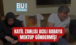 KATİL ZANLISI ACILI BABAYA MEKTUP GÖNDERMİŞ!