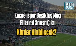 Kocaelispor Beşiktaş Maçı Biletleri Satışa Çıktı: Kimler Alabilecek?