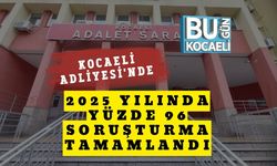 KOCAELİ ADLİYESİ'NDE 2025 YILINDA YÜZDE 96 SORUŞTURMA TAMAMLANDI