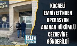 KOCAELİ EMNİYETİ’NDEN OPERASYON: ARANAN HÜKÜMLÜ CEZAEVİNE GÖNDERİLDİ